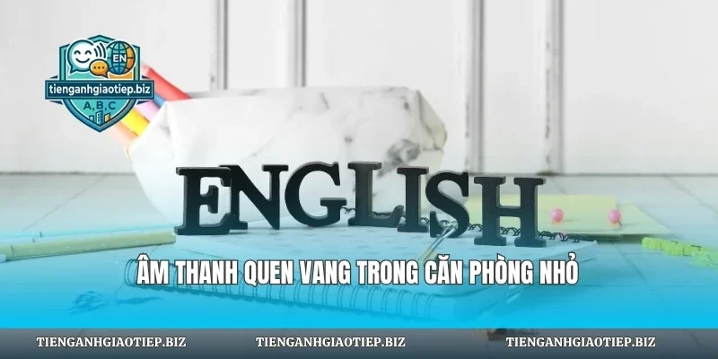 Âm thanh quen vang trong căn phòng nhỏ