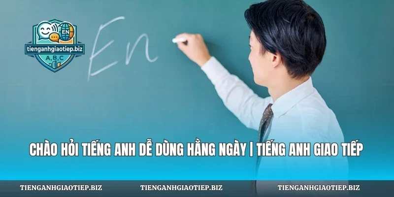 Chào Hỏi Tiếng Anh Dễ Dùng Hằng Ngày
