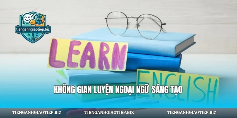 Không gian luyện ngoại ngữ sáng tạo