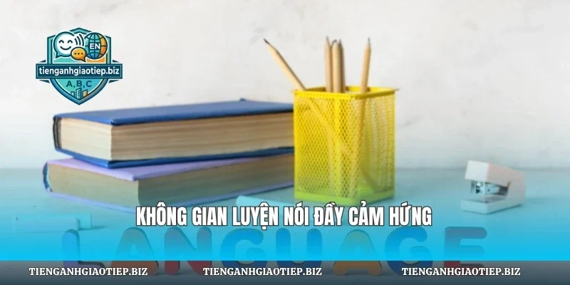 Không gian luyện nói đầy cảm hứng