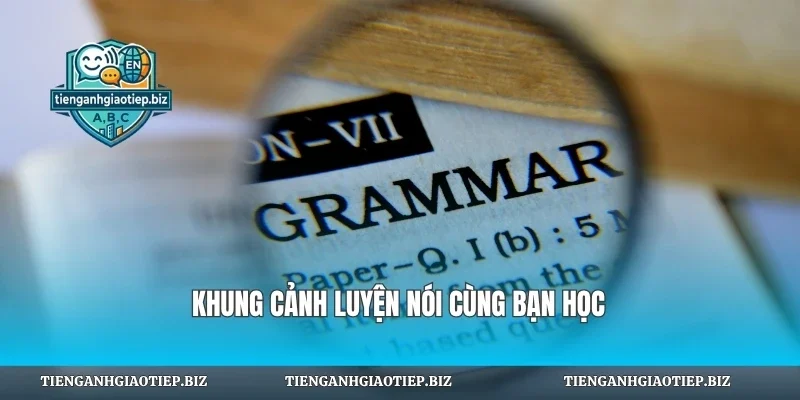 Khung cảnh luyện nói cùng bạn học