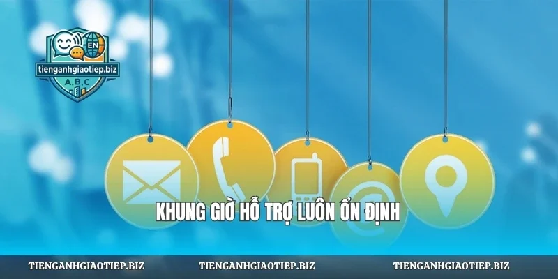 Khung giờ hỗ trợ luôn ổn định