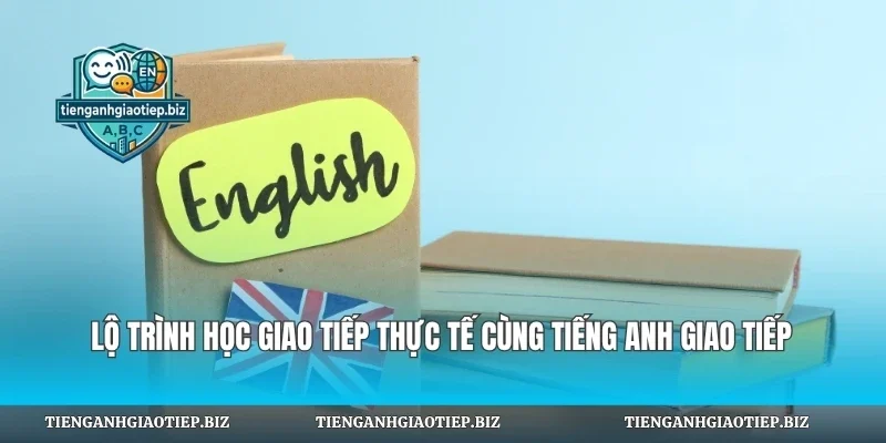 Lộ Trình Học Giao Tiếp Thực Tế
