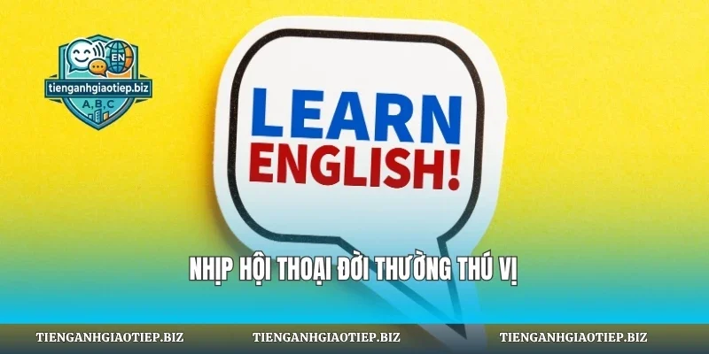 Nhịp hội thoại đời thường thú vị
